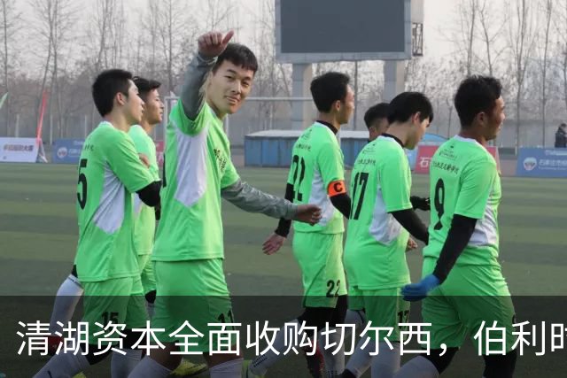 清湖资本全面收购切尔西，伯利时代正式终结